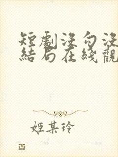 短剧没勾没引大结局在线观看