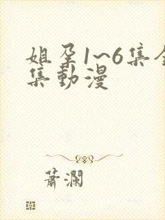 姐孕1~6集全集动漫