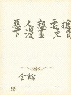 恶人想要抢救一下漫画 免费下拉式