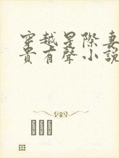 穿越星际妻荣夫贵有声小说