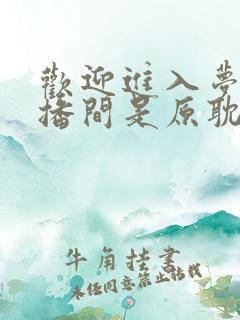 欢迎进入梦魇直播间是原耽吗