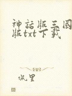 神话版三国精校版txt下载