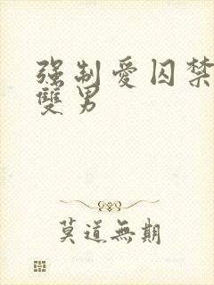 强制爱囚禁调教双男