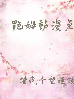 艳姆动漫免费看