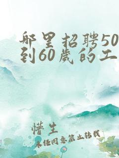 哪里招聘50岁到60岁的工
