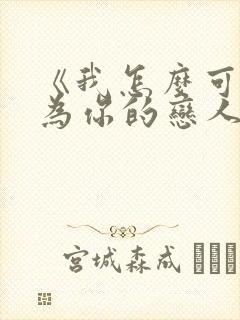 《我怎么可能成为你的恋人》在线观看