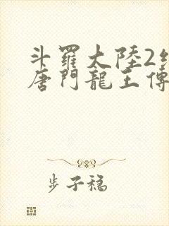 斗罗大陆2绝世唐门龙王传说网