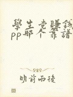 学生党赚钱的app哪个靠谱赚钱还快