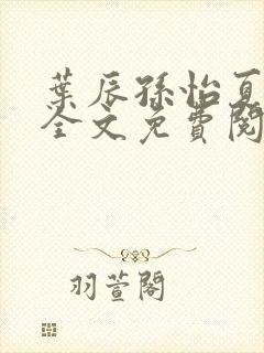 叶辰孙怡夏若雪全文免费阅读125