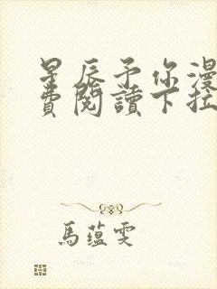 星辰予你漫画免费阅读下拉式六