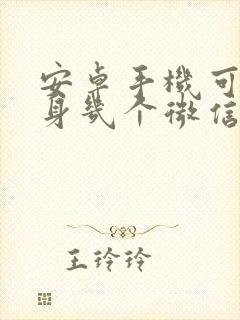 安卓手机可以分身几个微信