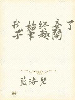 我始终弃了长公子笔趣阁