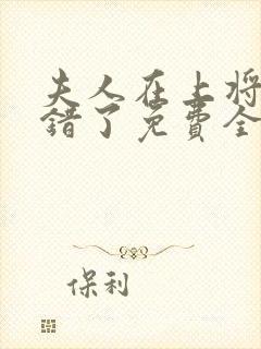 夫人在上将军知错了免费全集