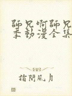 师兄啊师兄第二季动漫全集免费观看1080p