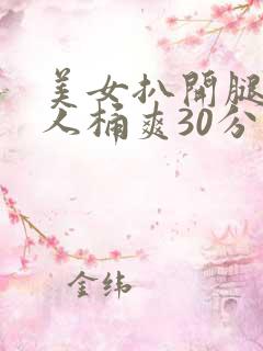美女扒开腿让男人桶爽30分钟