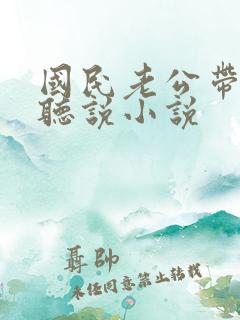 国民老公带回家听说小说