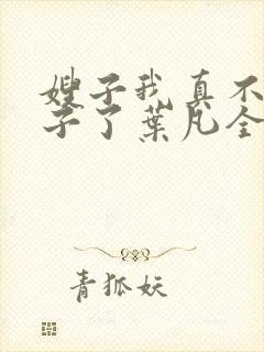 嫂子我真不是傻子了叶凡全文免费阅读