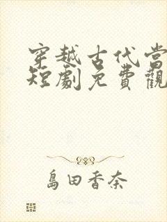 穿越古代当太子短剧免费观看