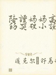 陪读妈妈高考前的突破小说免费阅读