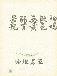 最弱无败神装机龙有黄色吗