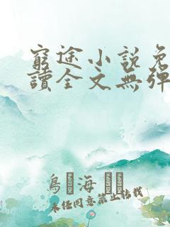 穷途小说免费阅读全文无弹窗