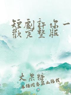 短剧许你一场悲欢完整版