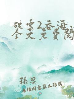 破云2吞海小说全文免费阅读全文