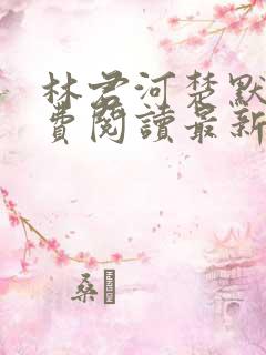 林君河楚默心免费阅读最新章节