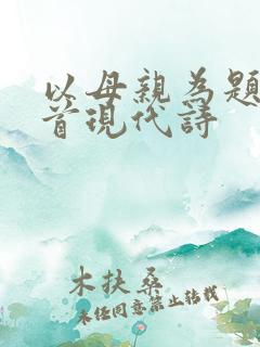 以母亲为题写一首现代诗