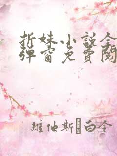 折姝小说全文无弹窗免费阅读