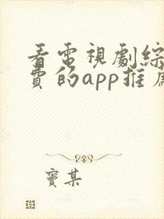 看电视剧综艺免费的app推荐