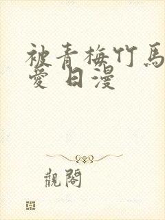 被青梅竹马的宠爱 日漫