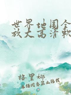 世界地图全图可放大高清软件