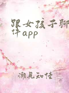 跟女孩子聊天软件app