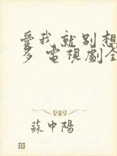 爱我就别想那么多 电视剧全集免费观看