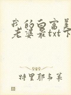 我的白富美总裁老婆最txt下载