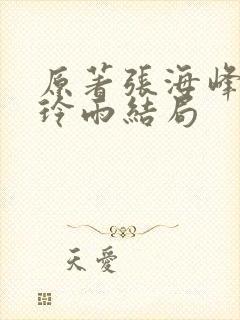 原著张海峰和王玲雨结局