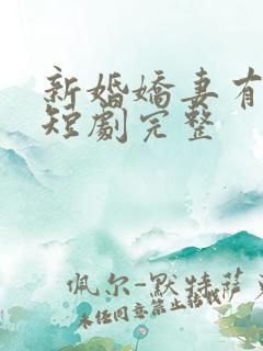 新婚娇妻有点甜短剧完整