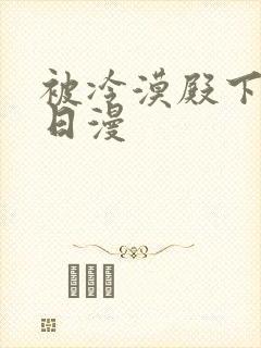 被冷漠殿下溺爱日漫
