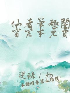 仙者笔趣阁无弹窗完本免费阅读