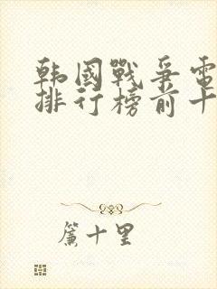 韩国战争电视剧排行榜前十名