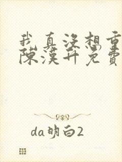 我真没想重生啊陈汉升免费阅读