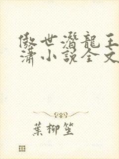 傲世潜龙王东唐潇小说全文免费阅读下载