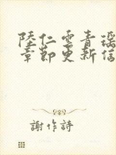 陆仁云青瑶最新章节更新信息列表