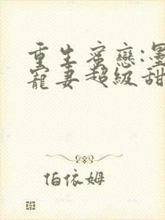 重生蜜恋:墨少宠妻超级甜全文免费阅读