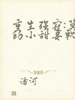 重生强宠:莫少的小甜妻软又娇小说