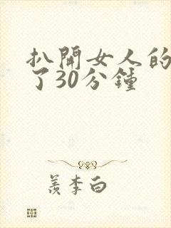 扒开女人的腿操了30分钟