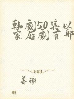 韩剧50集以上家庭剧有哪些