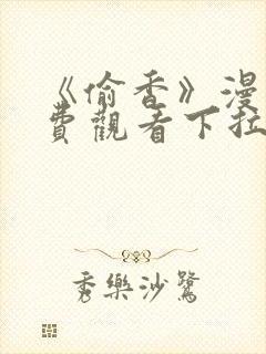 《偷香》漫画免费观看下拉式