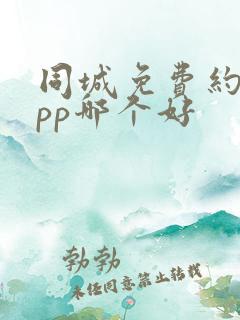 同城免费约会app哪个好